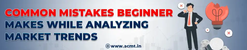 Common Mistakes Beginner Makes While Analyzing Market Trend